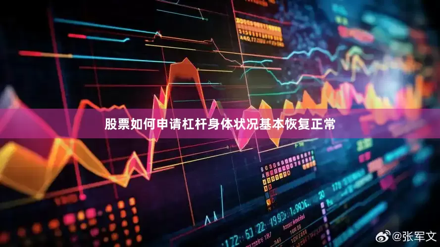 股票如何申请杠杆身体状况基本恢复正常