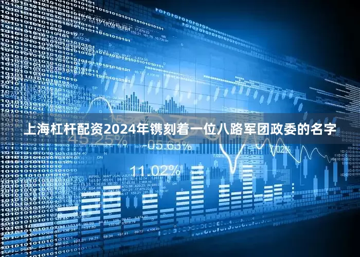 上海杠杆配资2024年镌刻着一位八路军团政委的名字